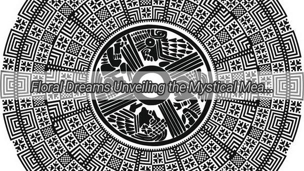 Floral Dreams Unveiling the Mystical Meanings of Flowers in Zhougongs Dream Interpretation